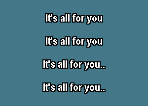 It's all for you
lfs all for you

It's all for you..

It's all for you..