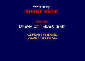 W ritcen By

DREAM CITY MUSIC (BMIJ

ALL RIGHTS RESERVED
USED BY PERMISSION