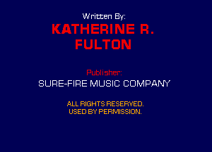 W ritcen By

SURE-FIRE MUSIC COMPANY

ALL RIGHTS RESERVED
USED BY PERMISSION