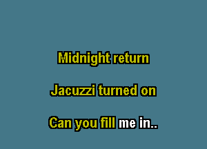 Midnight return

Jacuzzi turned on

Can you fill me in..
