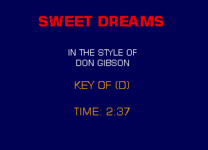 IN THE STYLE 0F
DUN GIBSON

KEY OF (DJ

TIME 2137