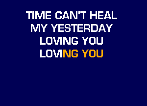 TIME GIANT HEAL
MY YESTERDAY
LOVING YOU

LOVING YOU