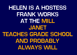 HELEN IS A HOSTESS
FRANK WORKS
AT THE MILL
JANET
TEACHES GRADE SCHOOL
AND PROBABLY
ALWAYS WILL