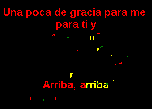 Una poca de gracia para me
para ti y
- II

F.

V

Arriba, arriba '