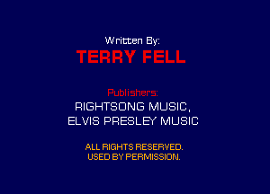W ritten Bv

RIGHTSDNG MUSIC,
ELVIS PRESLEY MUSIC

ALL RIGHTS RESERVED
USED BY PERMISSION