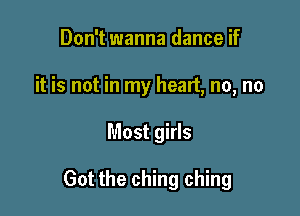 Don't wanna dance if
it is not in my head, no, no

Most girls

Got the ching ching