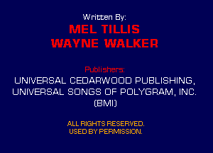 Written Byi

UNIVERSAL CEDARWDDD PUBLISHING,
UNIVERSAL SONGS OF PDLYGRAM, INC.
EBMIJ

ALL RIGHTS RESERVED.
USED BY PERMISSION.
