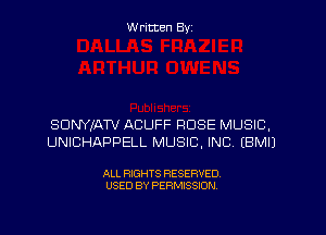 Written By

SUNYJATV ACUFF ROSE MUSIC.
UNICHAPPELL MUSIC, INC. EBMIJ

ALL RIGHTS RESERVED
USED BY PERMISSION