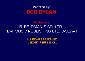 Written Byi

B. FELDMAN SLED. LTD,
EMI MUSIC PUBLISHING LTD. IASCAPJ

ALL RIGHTS RESERVED.
USED BY PERMISSION.