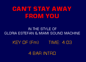 IN THE STYLE UF
GLORIA ESTEFAN 8MIAMI SOUND MACHINE

KEY OF EFmJ TIME 4103

4 BAR INTRO
