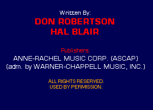 Written Byi

ANNE-RACHEL MUSIC CORP. EASCAPJ
Eadm. byWARNER-CHAPPELL MUSIC, INC.)

ALL RIGHTS RESERVED.
USED BY PERMISSION.