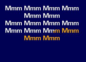 Mmm Mmm Mmm Mmm
Mmm Mmm
Mmm Mmm Mmm Mmm
Mmm Mmm Mmm Mmm
Mmm Mmm