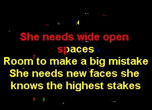 .4

She needs wide open
. spaces.
Room'to make a big mistake
She needs new'faces she
knows the highest stakes