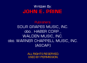 Written Byi

SOUR GRAPES MUSIC, INC.
Ob0.. HABER CORP,
WALDEN MUSIC, INC.
ObO. WARNER CHAPPELL MUSIC, INC.
IASCAPJ

ALL RIGHTS RESERVED.
USED BY PERMISSION.