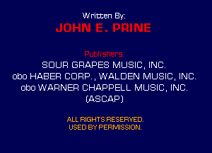 Written Byi

SOUR GRAPES MUSIC, INC.
DbO HABER CORP, WALDEN MUSIC, INC.
DbO WARNER CHAPPELL MUSIC, INC.
IASCAPJ

ALL RIGHTS RESERVED.
USED BY PERMISSION.