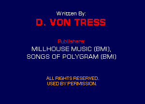 W ritten By

MILLHDUSE MUSIC (BMIJ.

SONGS OF PULYGRAM (BMIJ

ALL RIGHTS RESERVED
USED BY PERMISSION