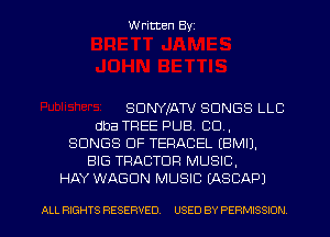 Written Byz

SCINYlATV SONGS LLC
dba TFIEE PUB. CO.
SONGS OF TERACEL (BMIJ,
BIG TRACTOR MUSIC.
HAY WAGON MUSIC (ASCAPJ

ALL RIGHTS RESERVED. USED BY PERMISSION l