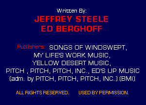 Written Byi

SONGS OF WINDSWEPT,
MY LIFE'S WORK MUSIC,
YELLOW DESERT MUSIC,
PITCH , PITCH, PITCH, IND, ED'S UP MUSIC
Eadm. by PITCH, PITCH, PITCH, INC.) EBMIJ

ALL RIGHTS RESERVED. USED BY PERMISSION.