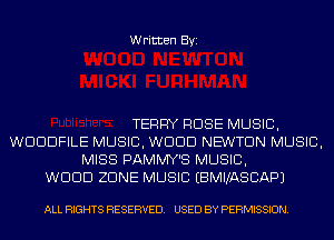 Written Byi

TERRY ROSE MUSIC,
WDDDFILE MUSIC, WDDD NEWTON MUSIC,
MISS PAMMY'S MUSIC,
WDDD ZONE MUSIC EBMIJASCAPJ

ALL RIGHTS RESERVED. USED BY PERMISSION.