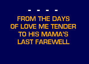 FROM THE DAYS
OF LOVE ME TENDER
TO HIS MAMA'S
LAST FAREWELL