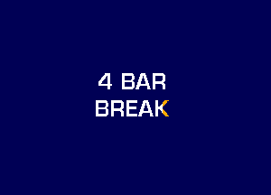 4 BAR
BREAK