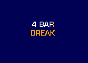 4 BAR
BREAK