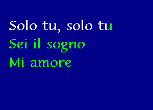 Solo tu, solo tu
Sei il sogno

Mi amore