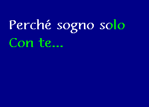 Perchfz sogno solo
Con te...