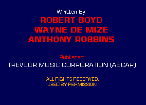 Written Byi

TREVCDR MUSIC CORPORATION IASCAPJ

ALL RIGHTS RESERVED.
USED BY PERMISSION.