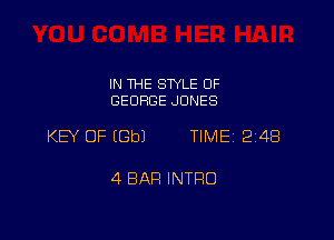 IN THE STYLE OF
GEORGE JONES

KEY OF IGbJ TIME 24B

4 BAR INTRO