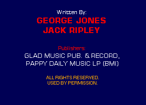 Written By

GLAD MUSIC PUB 5g RECORD.
PADDY DAILY MUSIC LP EBMIJ

ALL RIGHTS RESERVED
USED BY PERMISSION