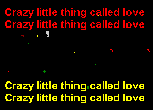 Crazy little thing called love
Crazy little thing called love
'i I 1

N

4

Crazy little thingucalled love
Crazy little thing called love

N