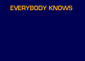 EVERYBODY KNOWS