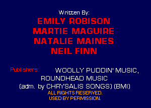 Written Byz

WDDLLY PUDDIN' MUSIC.
RDUNDHEAD MUSIC

(adm by CHRYSALIS SONGS) (BMIJ

ALL RIGHTS RESERVED
USED BY PERMISStON