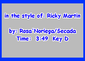 in the style ofi Ricky Martin

byi Rosa'NoriegalSecada
Timei 3M9 KeyD