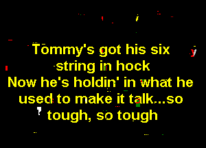 I . i

'Tbmmy's got his six 5,
string in hock

Now he's holdin' in what he
used to make it talk...so
,tough,60tough