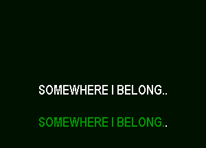 SOMEWHERE I BELONG.