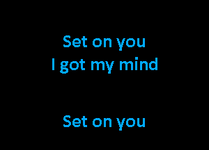Setonyou
I got my mind

Set on you