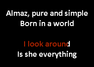 Almaz, pure and simple
Born in a world

I look around
Is she everything