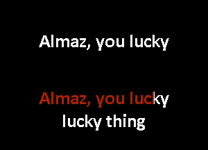 Almaz, you lucky

Almaz, you lucky
lucky thing