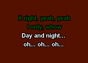 Day and night...
oh.oh.oh.