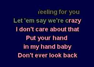 nu
Let 'em say we're crazy
I don't care about that

Put your hand