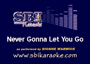 H
-.
-g
a
H
H
a
R

Never Gonna Let You Go

as ptrlonnoo by DIONHE WARWICK

www.sbikaraokecom