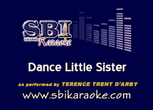 --.
qh
1'5.-
E'E
H5
..
xx
N
H
'

Dance Little Sister

as perfumed Dy TERENCE TRENT O'ARBY

www.sbikaraokecom