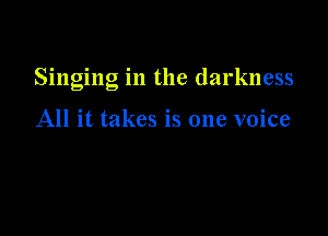 Singing in the darkness

All it takes is one voice