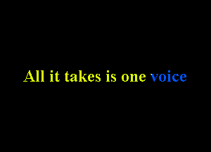 All it takes is one voice