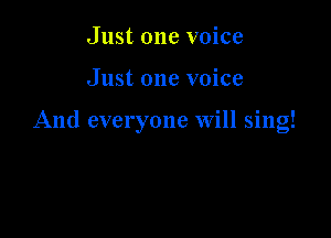 Just one voice

Just one voice

And everyone will sing!