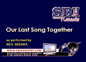 Our Lasi Song Togeiher

as performed by
NEIL SEDAKA

.wwmsnmnnaoxszcoul

amu- nnm-In. a .u an...
o a.- ..w.x. anou- toot