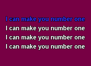 I can make you number one
I can make you number one
I can make you number one