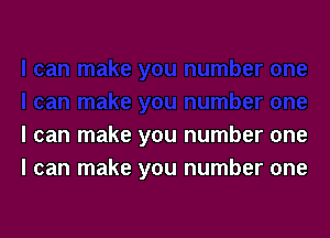 I can make you number one
I can make you number one